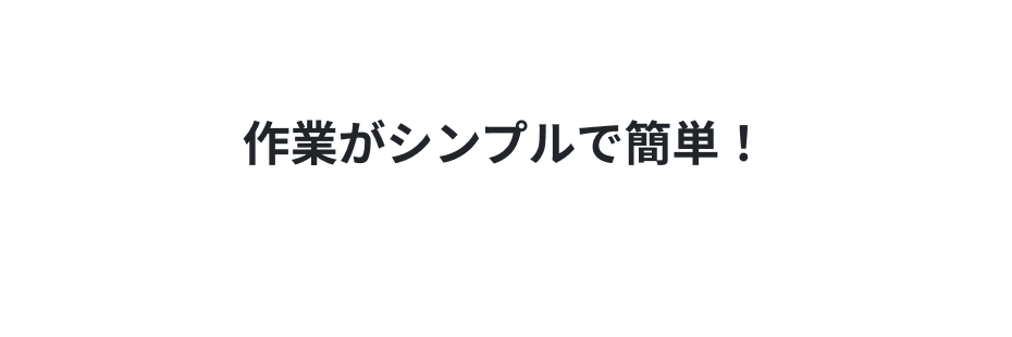 作業がシンプルで簡単!